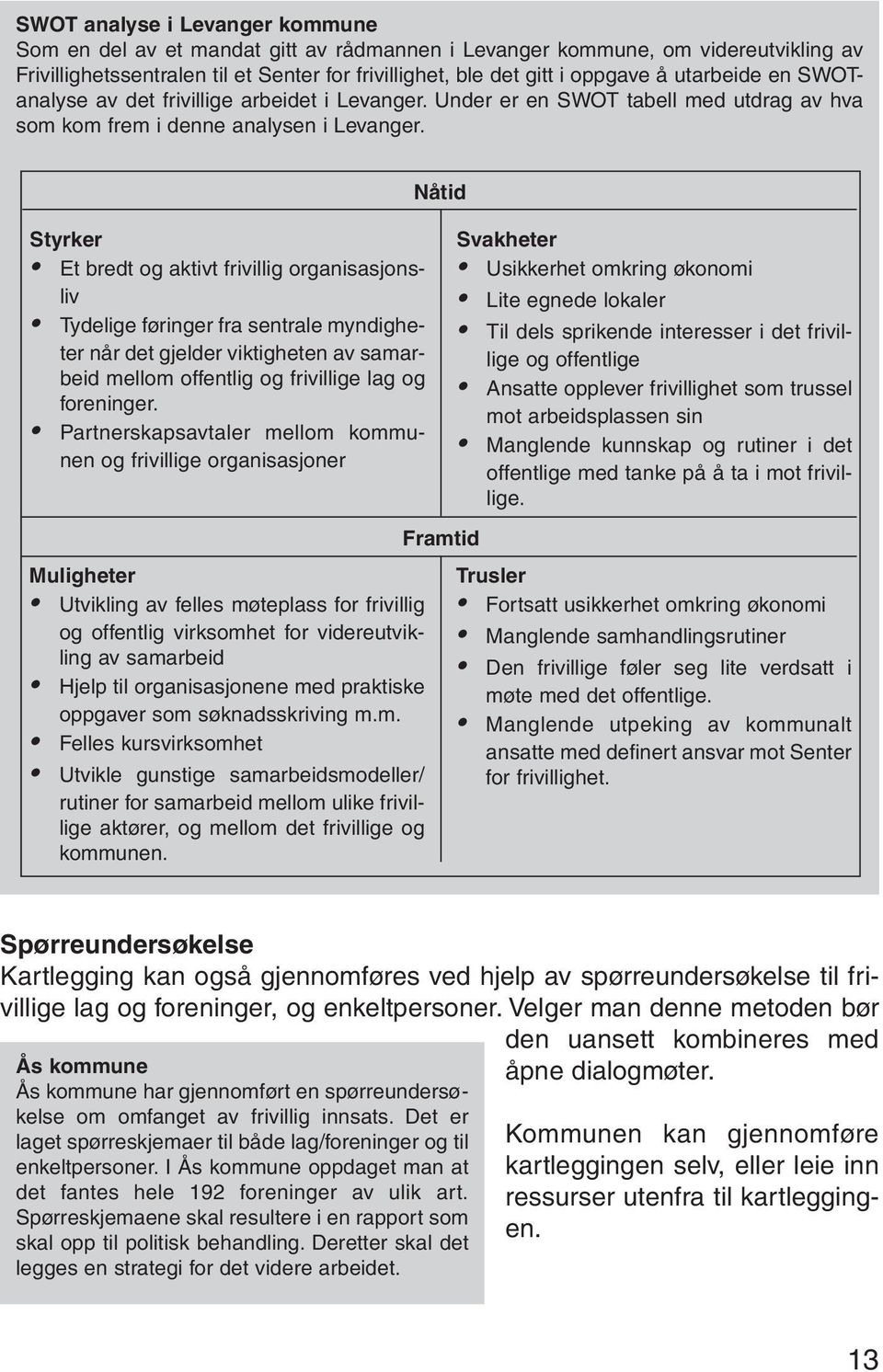 Styrker Et bredt og aktivt frivillig organisasjonsliv Tydelige føringer fra sentrale myndigheter når det gjelder viktigheten av samarbeid mellom offentlig og frivillige lag og foreninger.