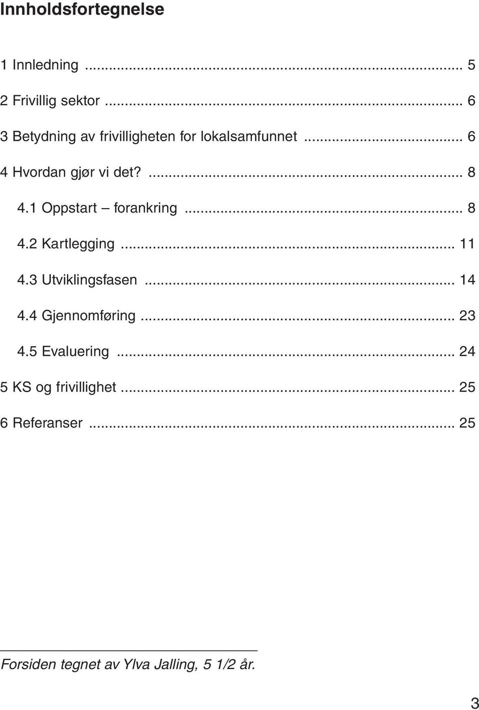 1 Oppstart forankring... 8 4.2 Kartlegging... 11 4.3 Utviklingsfasen... 14 4.