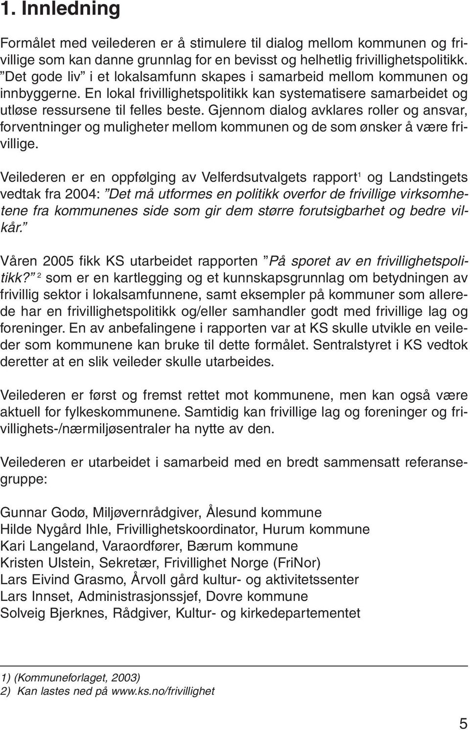 Gjennom dialog avklares roller og ansvar, forventninger og muligheter mellom kommunen og de som ønsker å være frivillige.