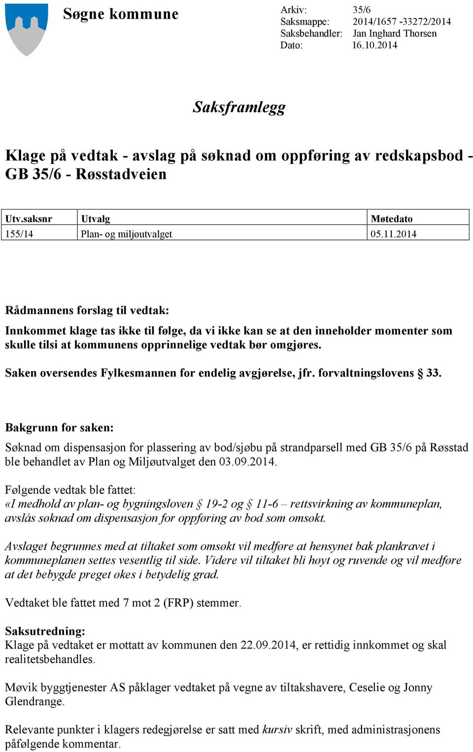 2014 Rådmannens forslag til vedtak: Innkommet klage tas ikke til følge, da vi ikke kan se at den inneholder momenter som skulle tilsi at kommunens opprinnelige vedtak bør omgjøres.