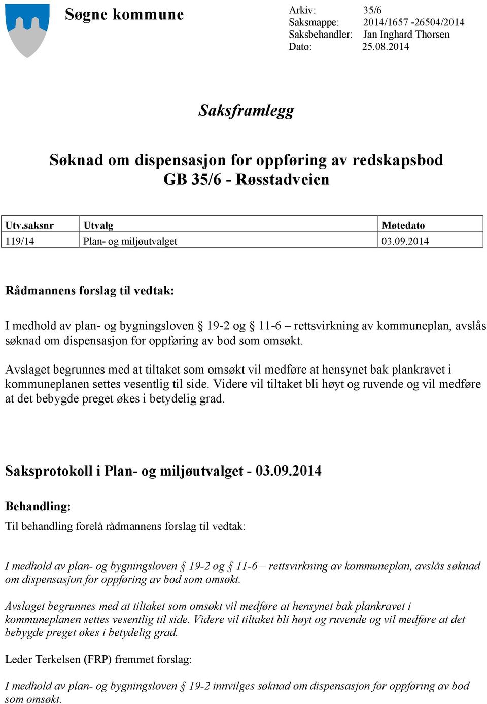 2014 Rådmannens forslag til vedtak: I medhold av plan- og bygningsloven 19-2 og 11-6 rettsvirkning av kommuneplan, avslås søknad om dispensasjon for oppføring av bod som omsøkt.