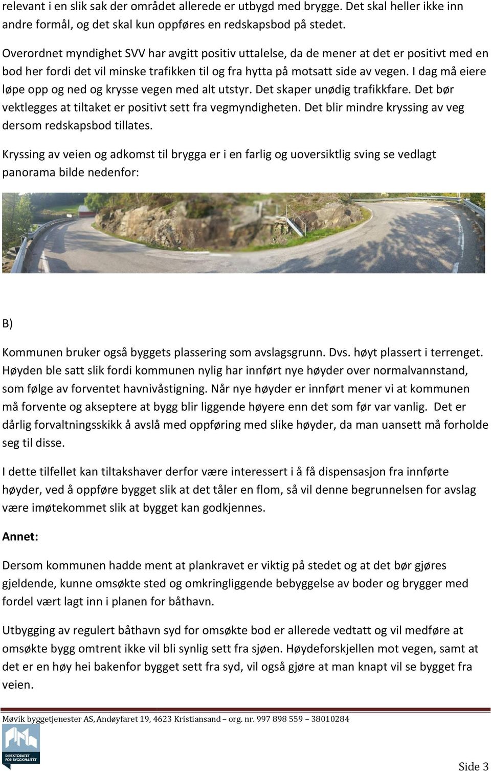 I dag må eiere løpe opp og ned og krysse vegen med alt utstyr. Det skaper unødig trafikkfare. Det bør vektlegges at tiltaket er positivt sett fra vegmyndigheten.