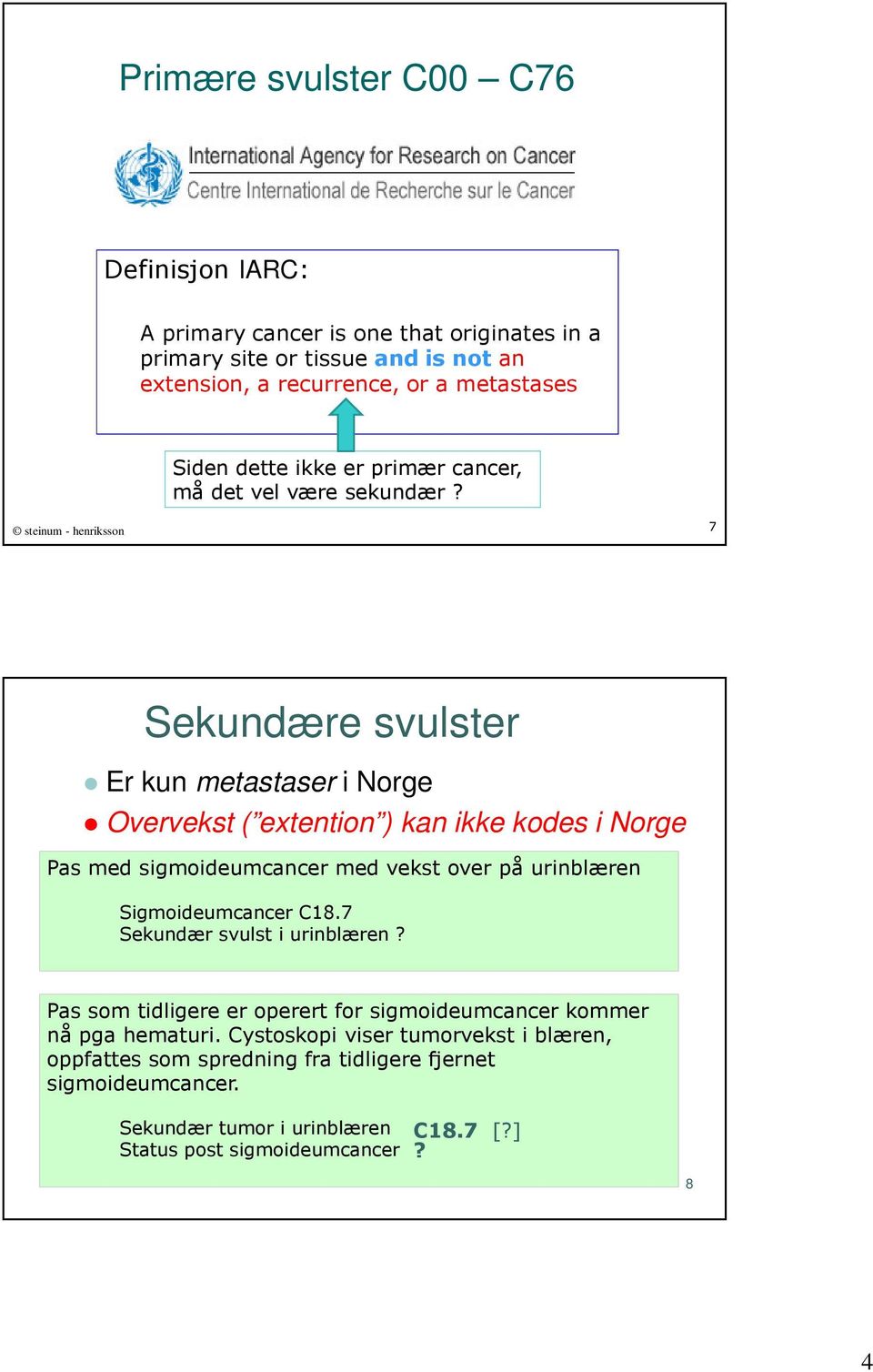 steinum - henriksson 7 Sekundære svulster Er kun metastaser i Norge Overvekst ( extention ) kan ikke kodes i Norge Pas med sigmoideumcancer med vekst over på urinblæren