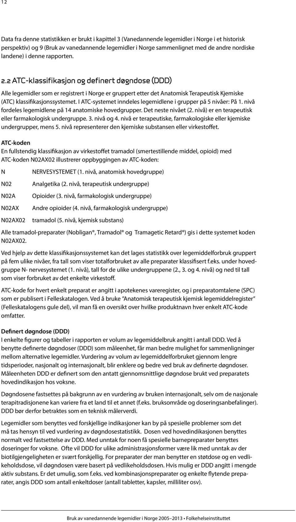 2 ATC-klassifikasjon og definert døgndose (DDD) Alle legemidler som er registrert i Norge er gruppert etter det Anatomisk Terapeutisk Kjemiske (ATC) klassifikasjonssystemet.