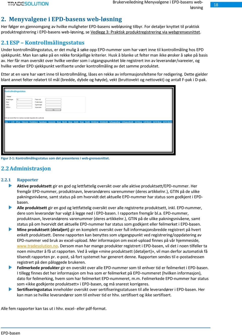 1 ESP Kontrollmålingsstatus Under kontrollmålingsstatus, er det mulig å søke opp EPD-nummer som har vært inne til kontrollmåling hos EPD sjekkpunkt. Man kan søke på en rekke forskjellige kriterier.