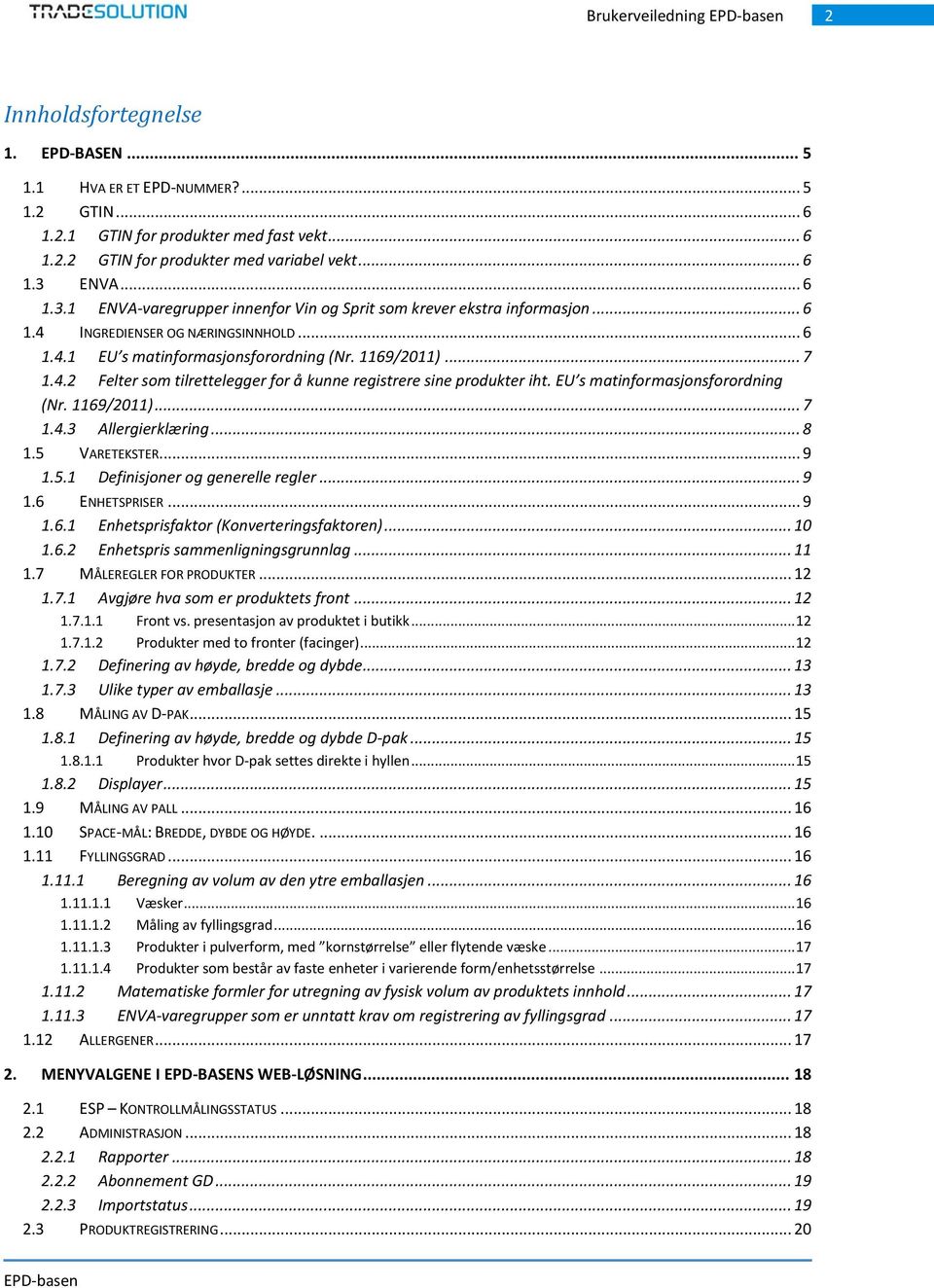 EU s matinformasjonsforordning (Nr. 1169/2011)... 7 1.4.3 Allergierklæring... 8 1.5 VARETEKSTER... 9 1.5.1 Definisjoner og generelle regler... 9 1.6 ENHETSPRISER... 9 1.6.1 Enhetsprisfaktor (Konverteringsfaktoren).