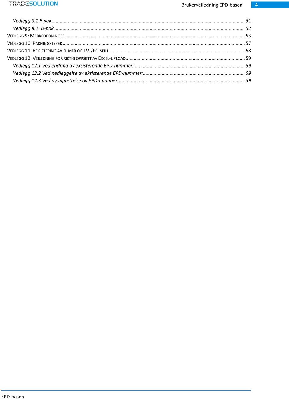 .. 58 VEDLEGG 12: VEILEDNING FOR RIKTIG OPPSETT AV EXCEL-UPLOAD... 59 Vedlegg 12.