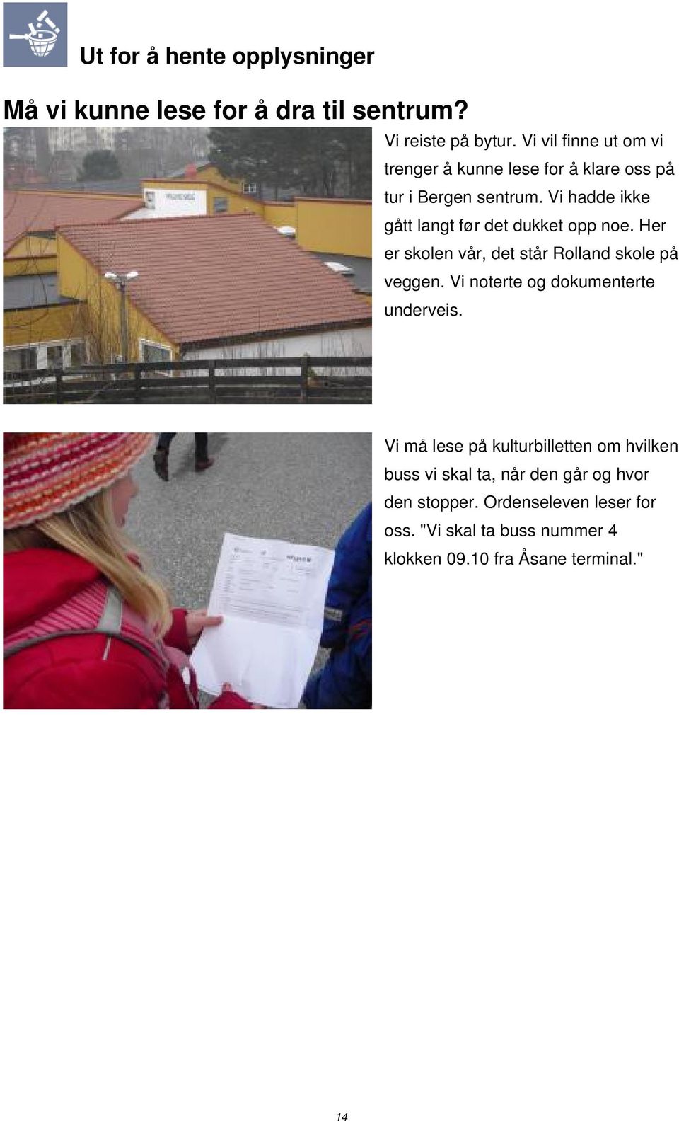 Vi hadde ikke gått langt før det dukket opp noe. Her er skolen vår, det står Rolland skole på veggen.