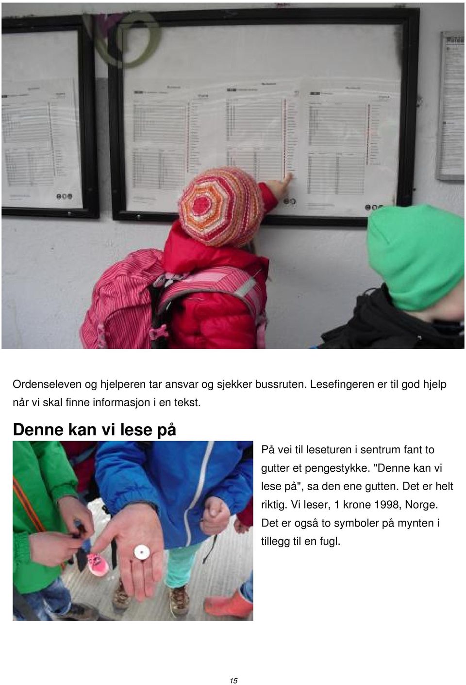 Denne kan vi lese på På vei til leseturen i sentrum fant to gutter et pengestykke.