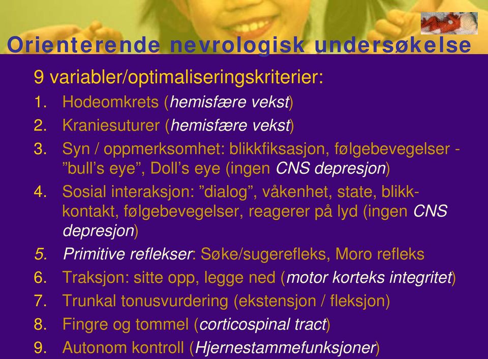 Sosial interaksjon: dialog, våkenhet, state, blikkkontakt, følgebevegelser, reagerer på lyd (ingen CNS depresjon) 5.