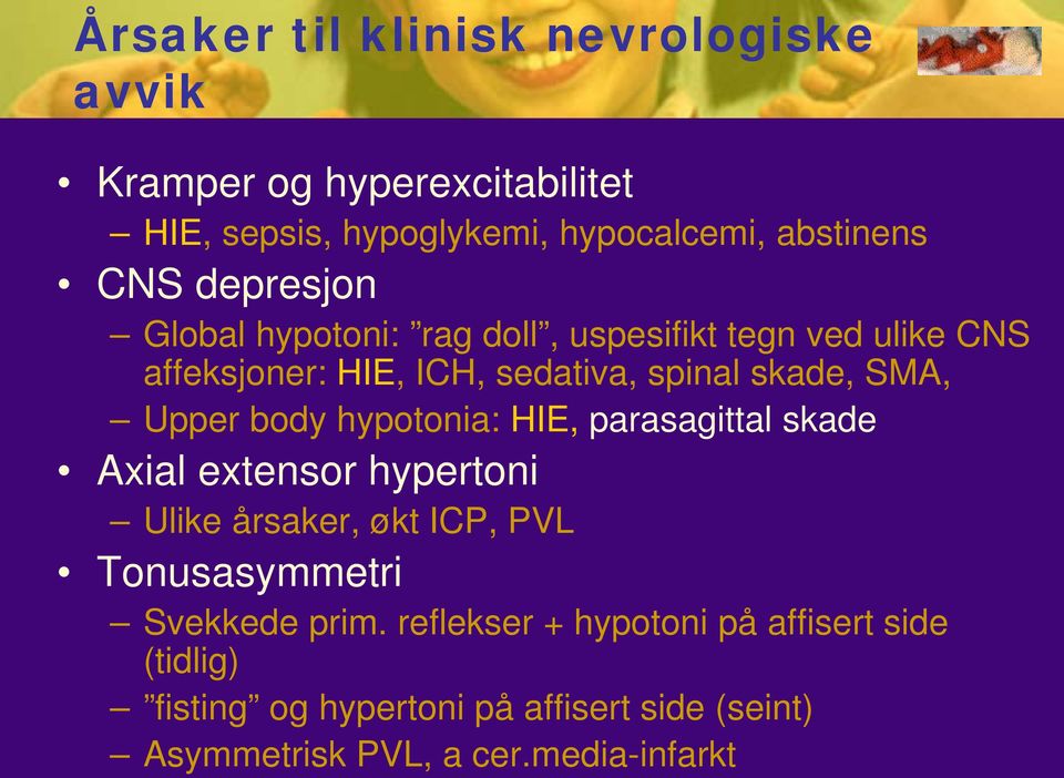 body hypotonia: HIE, parasagittal skade Axial extensor hypertoni Ulike årsaker, økt ICP, PVL Tonusasymmetri Svekkede prim.