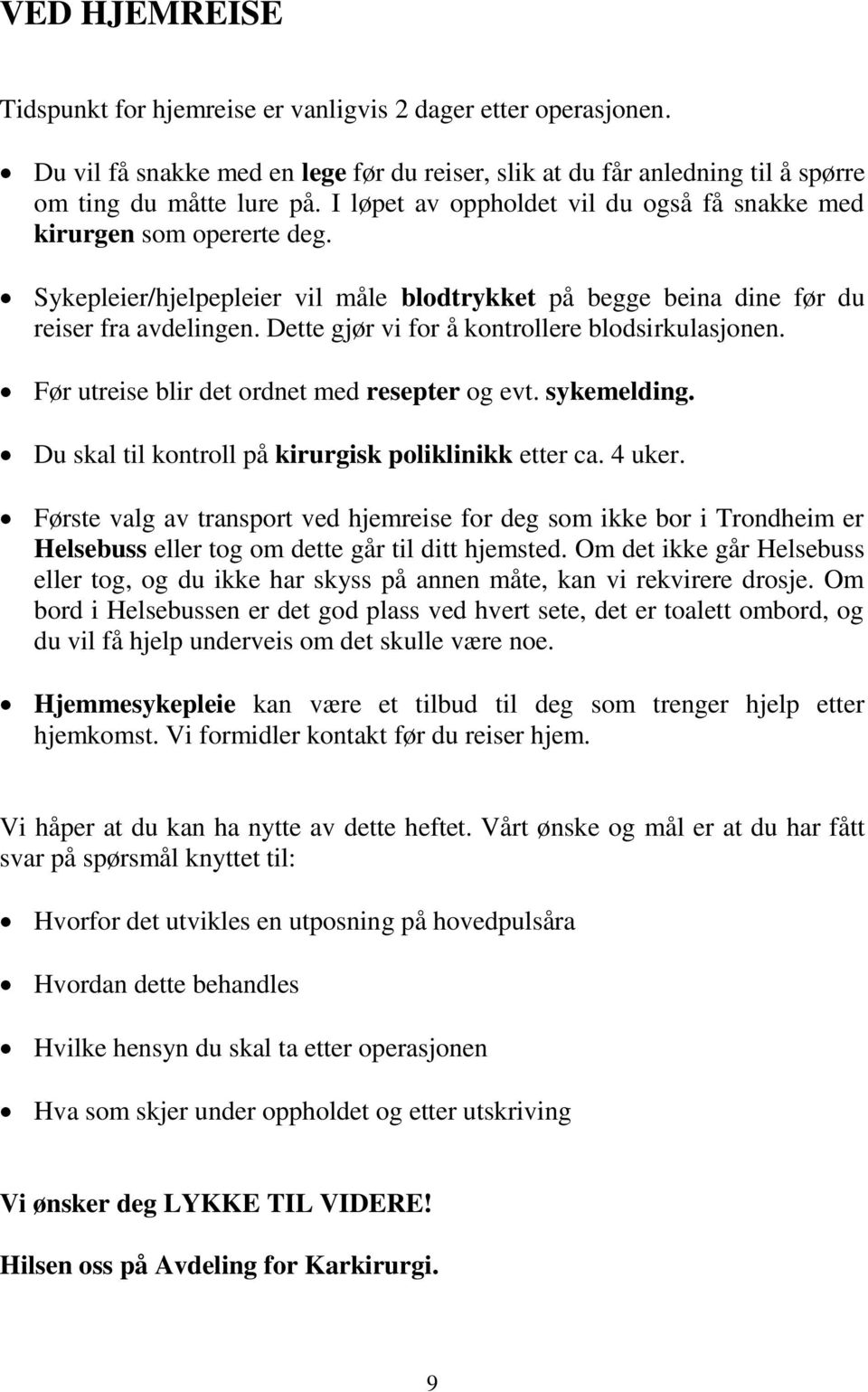 Dette gjør vi for å kontrollere blodsirkulasjonen. Før utreise blir det ordnet med resepter og evt. sykemelding. Du skal til kontroll på kirurgisk poliklinikk etter ca. 4 uker.