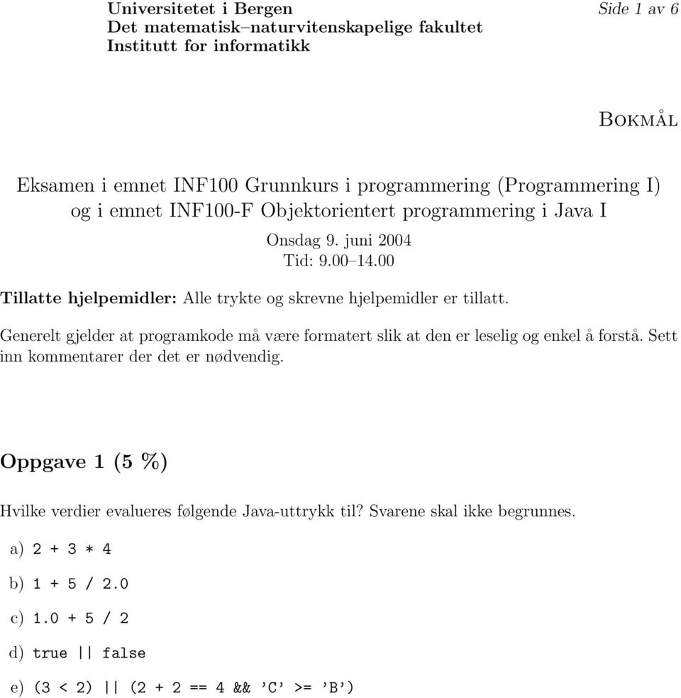 00 Tillatte hjelpemidler: Alle trykte og skrevne hjelpemidler er tillatt. Generelt gjelder at programkode må være formatert slik at den er leselig og enkel å forstå.