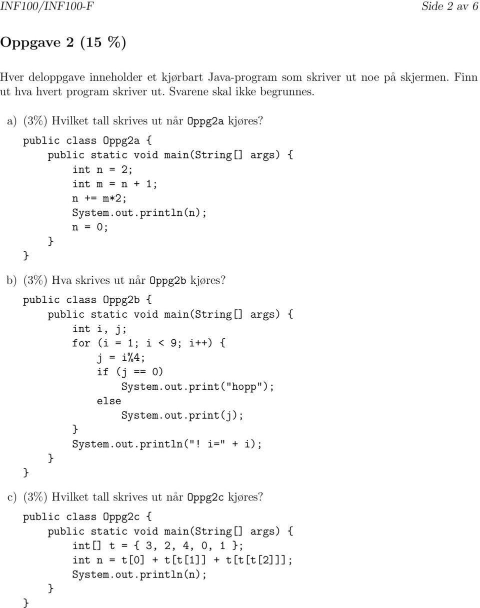 println(n); n = 0; b) (3%) Hva skrives ut når Oppg2b kjøres? public class Oppg2b { int i, j; for (i = 1; i < 9; i++) { j = i%4; if (j == 0) System.out.