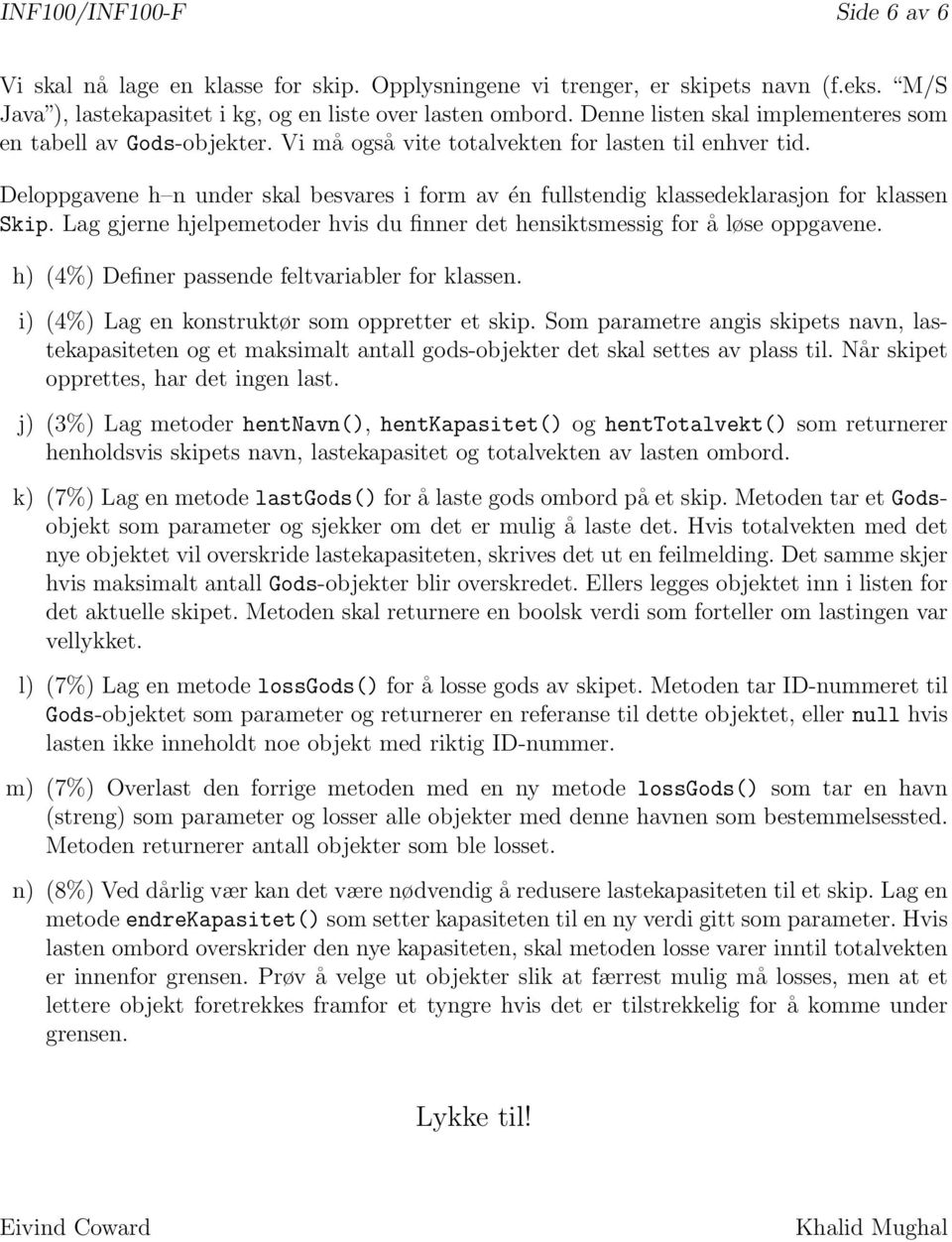 Deloppgavene h n under skal besvares i form av én fullstendig klassedeklarasjon for klassen Skip. Lag gjerne hjelpemetoder hvis du finner det hensiktsmessig for å løse oppgavene.