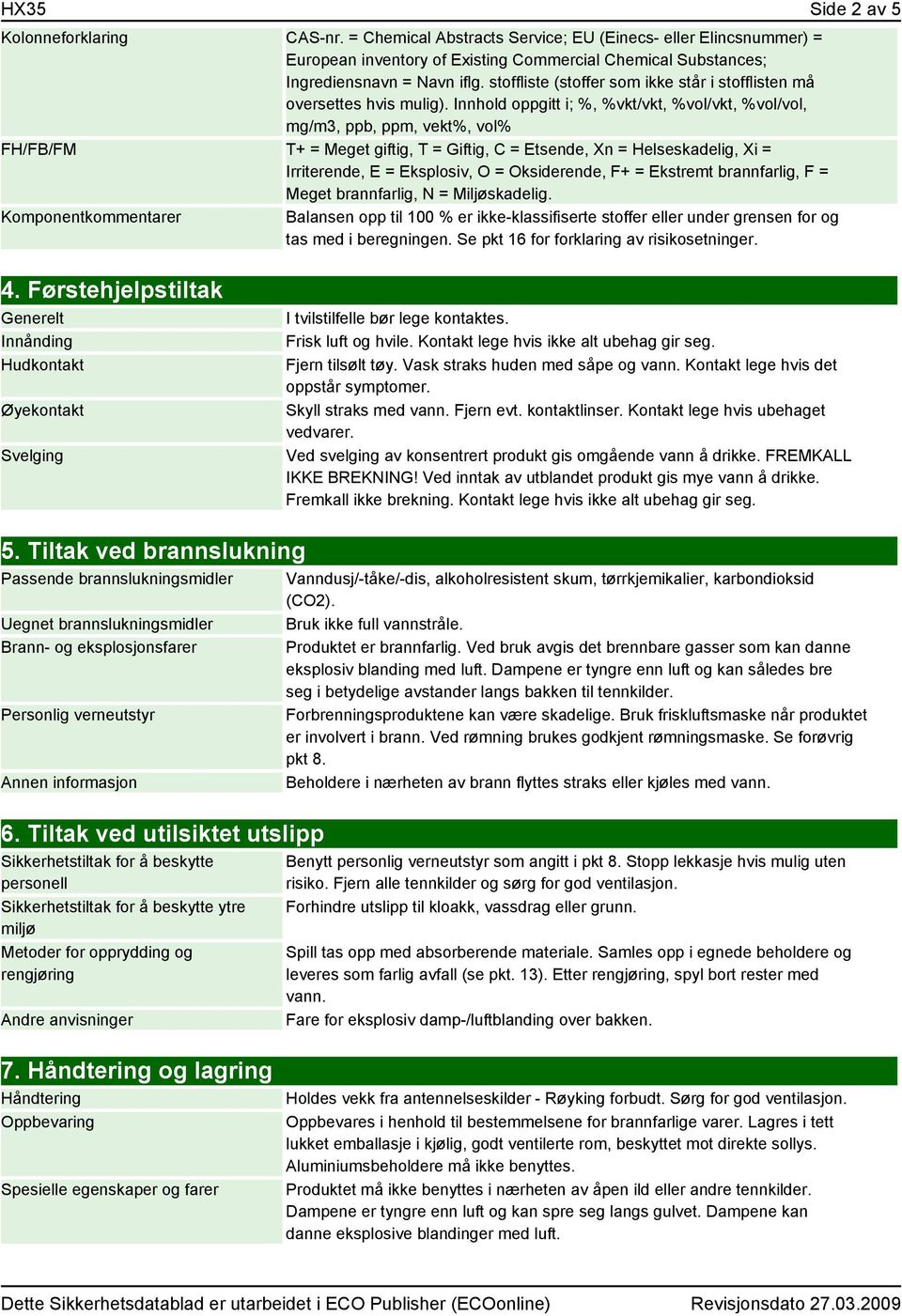 Innhold oppgitt i; %, %vkt/vkt, %vol/vkt, %vol/vol, mg/m3, ppb, ppm, vekt%, vol% FH/FB/FM T+ = Meget giftig, T = Giftig, C = Etsende, Xn = Helseskadelig, Xi = Irriterende, E = Eksplosiv, O =