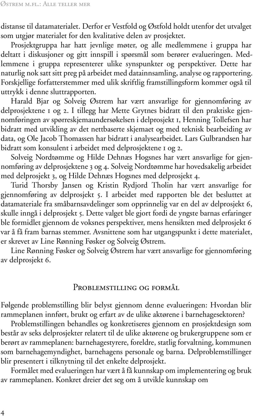 Medlemmene i gruppa representerer ulike synspunkter og perspektiver. Dette har naturlig nok satt sitt preg på arbeidet med datainnsamling, analyse og rapportering.