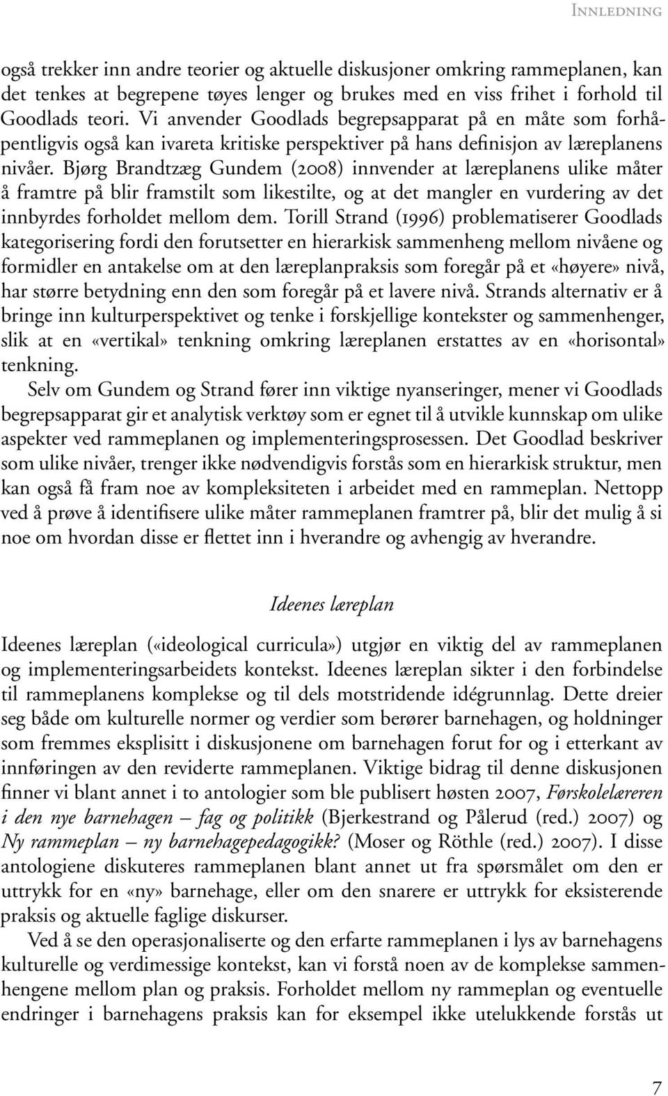 Bjørg Brandtzæg Gundem (2008) innvender at læreplanens ulike måter å framtre på blir framstilt som likestilte, og at det mangler en vurdering av det innbyrdes forholdet mellom dem.