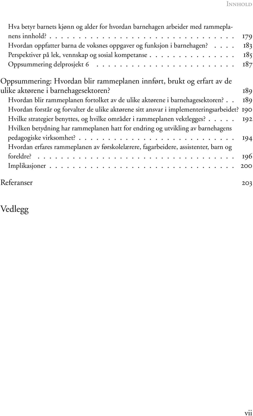 ....................... 187 Oppsummering: Hvordan blir rammeplanen innført, brukt og erfart av de ulike aktørene i barnehagesektoren?