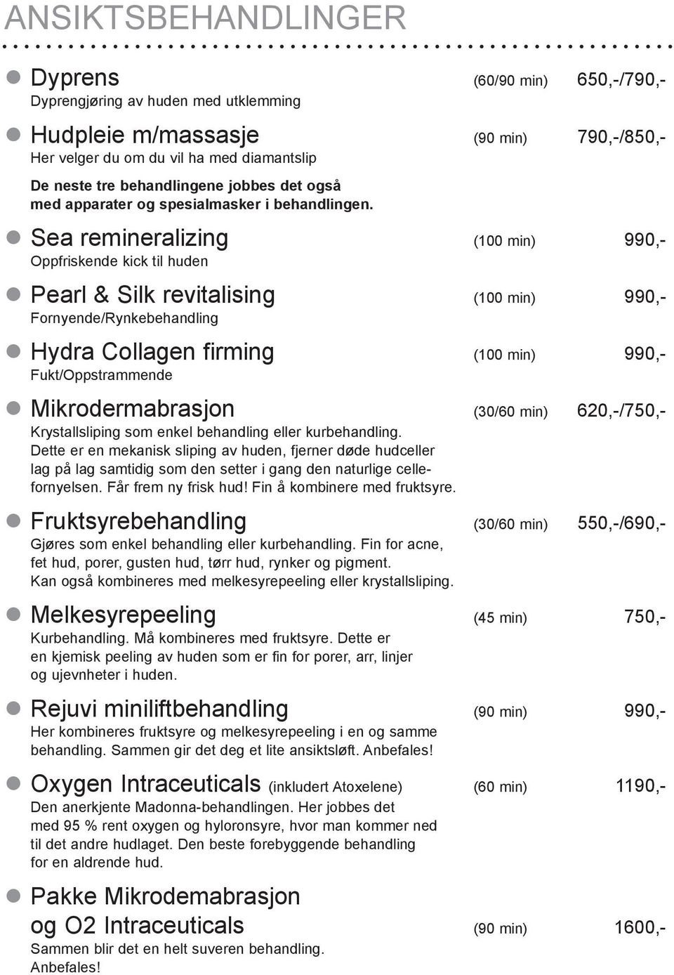 Sea remineralizing (100 min) 990,- Oppfriskende kick til huden Pearl & Silk revitalising (100 min) 990,- Fornyende/Rynkebehandling Hydra Collagen firming (100 min) 990,- Fukt/Oppstrammende