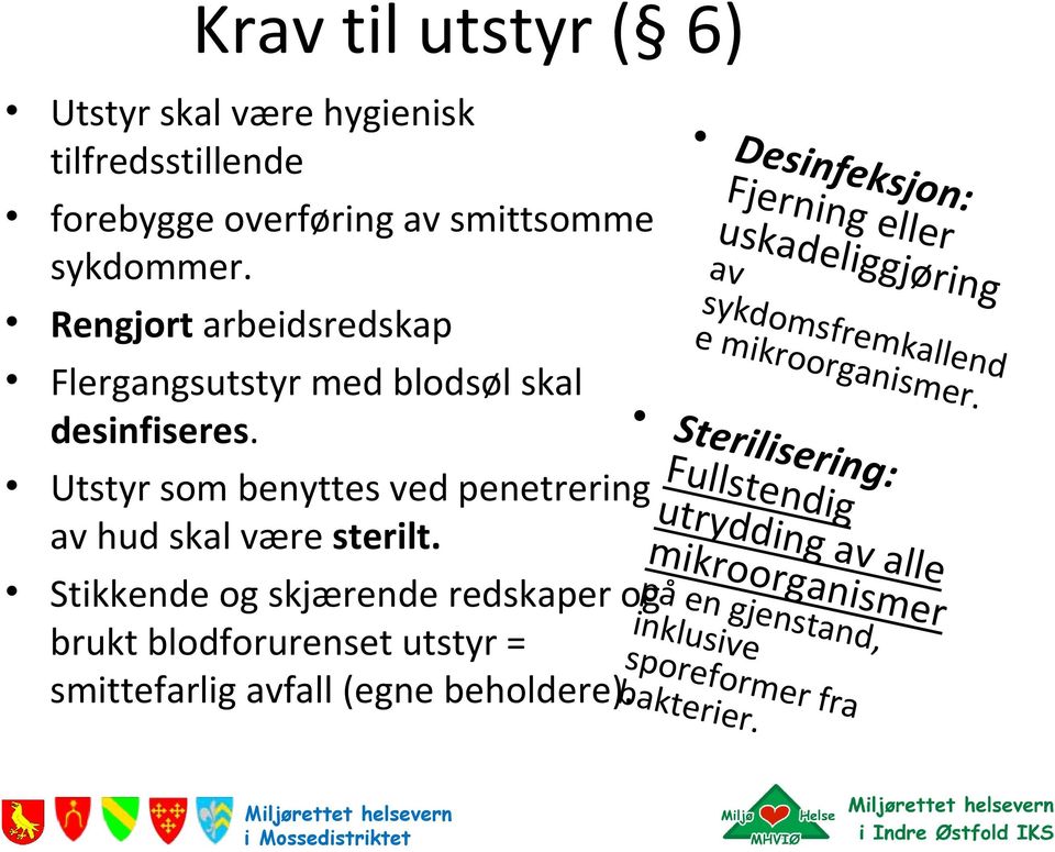 Rengjort arbeidsredskap Sterilisering: Fullstendig utrydding av alle mikroorganismer Flergangsutstyr med blodsøl skal desinfiseres.