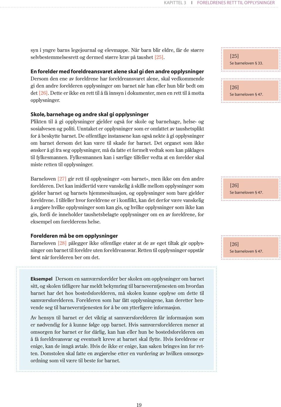 eller hun blir bedt om det [26]. Dette er ikke en rett til å få innsyn i dokumenter, men en rett til å motta opplysninger. [25] Se barneloven 33. [26] Se barneloven 47.