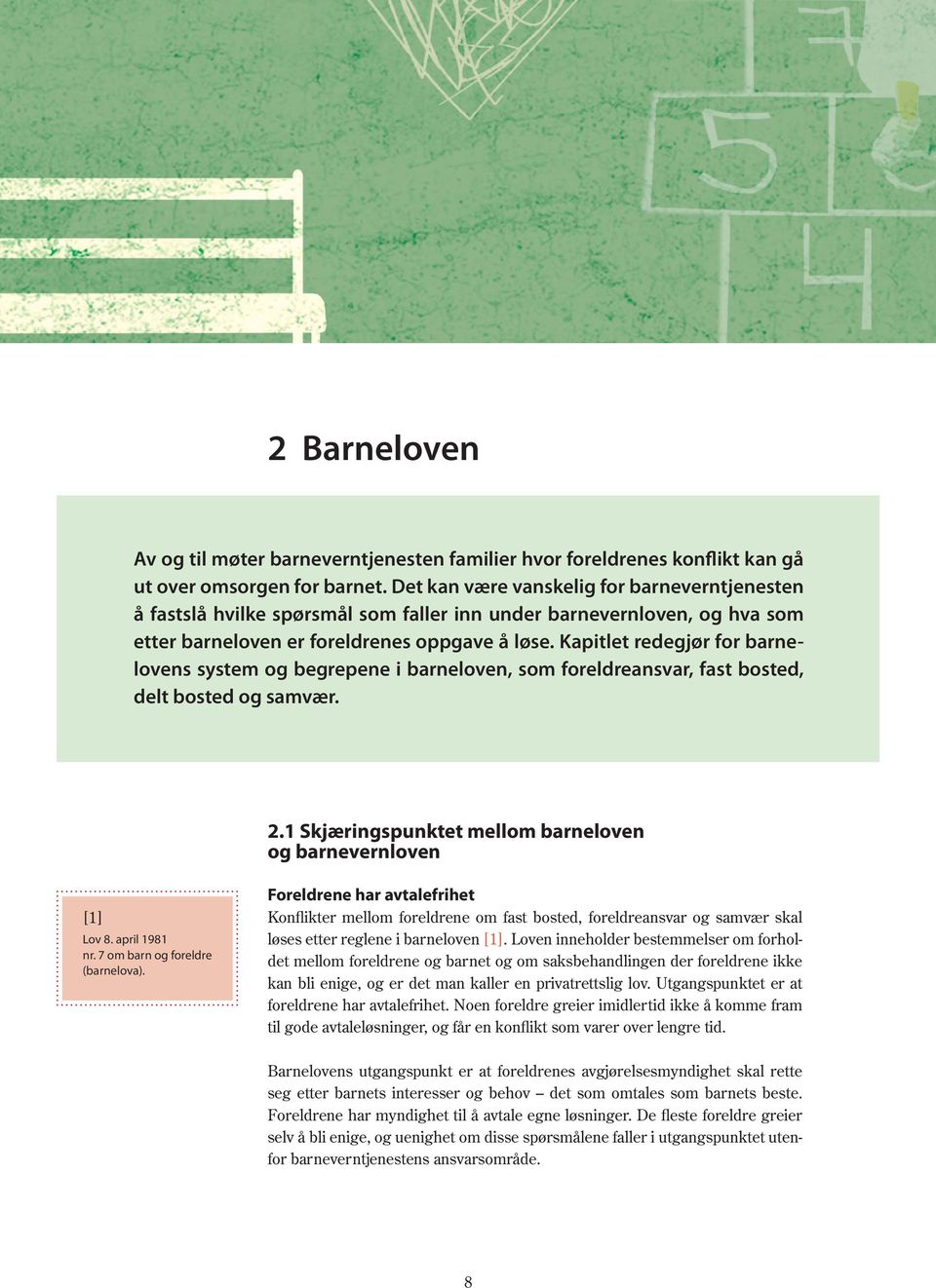 Kapitlet redegjør for barnelovens system og begrepene i barneloven, som foreldreansvar, fast bosted, delt bosted og samvær. 2.1 Skjæringspunktet mellom barneloven og barnevernloven [1] Lov 8.