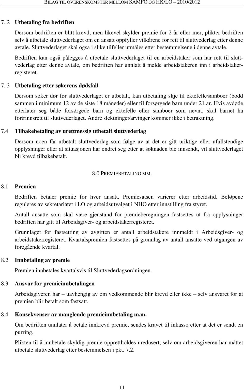 Bedriften kan også pålegges å utbetale sluttvederlaget til en arbeidstaker som har rett til sluttvederlag etter denne avtale, om bedriften har unnlatt å melde arbeidstakeren inn i