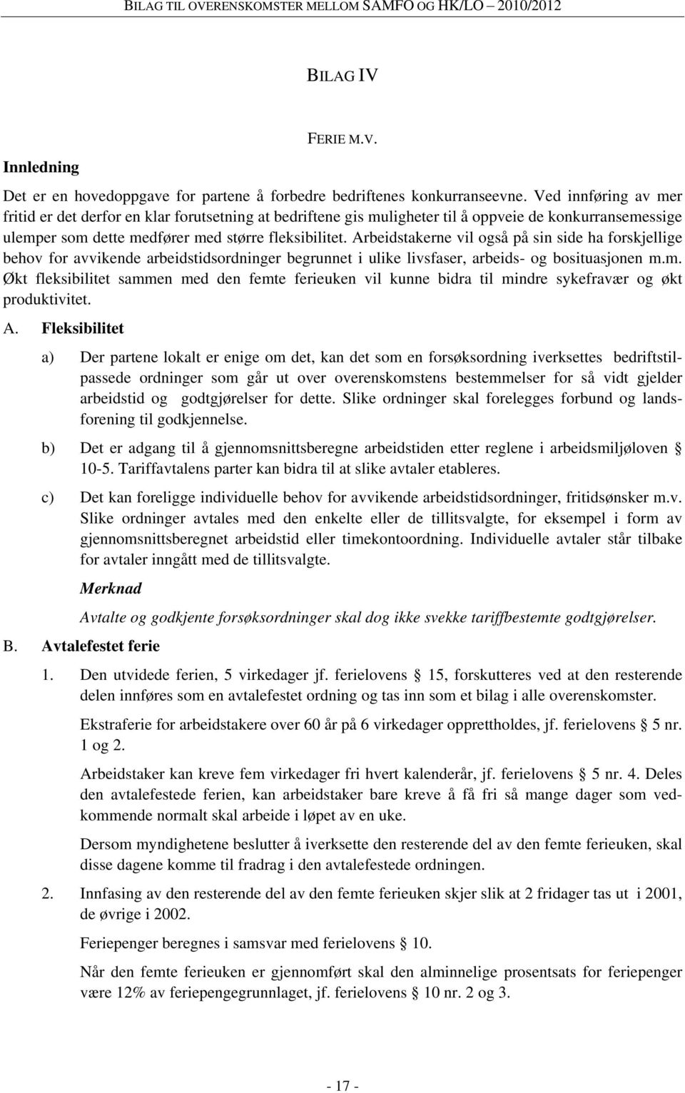 Arbeidstakerne vil også på sin side ha forskjellige behov for avvikende arbeidstidsordninger begrunnet i ulike livsfaser, arbeids- og bosituasjonen m.