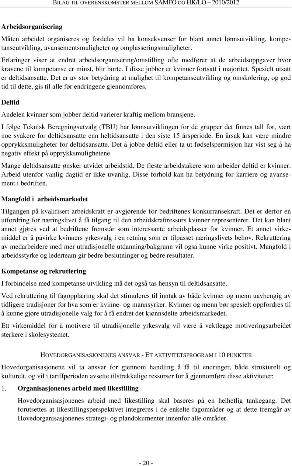 Spesielt utsatt er deltidsansatte. Det er av stor betydning at mulighet til kompetanseutvikling og omskolering, og god tid til dette, gis til alle før endringene gjennomføres.