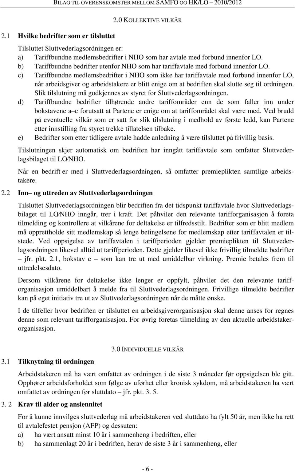 c) Tariffbundne medlemsbedrifter i NHO som ikke har tariffavtale med forbund innenfor LO, når arbeidsgiver og arbeidstakere er blitt enige om at bedriften skal slutte seg til ordningen.