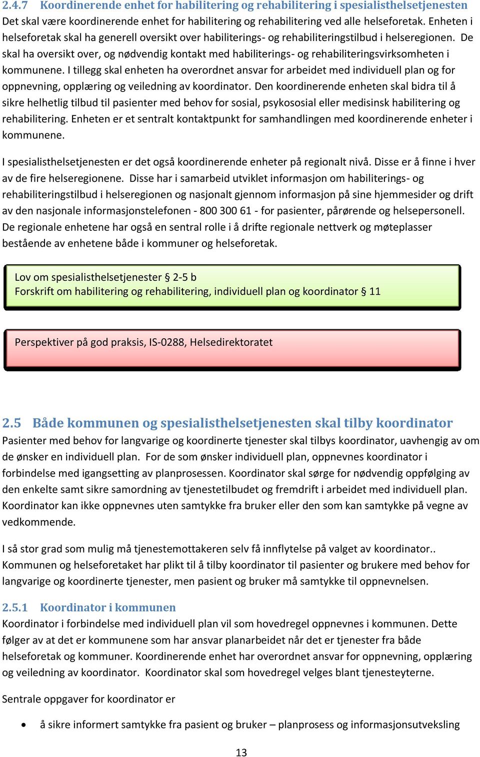 De skal ha oversikt over, og nødvendig kontakt med habiliterings- og rehabiliteringsvirksomheten i kommunene.