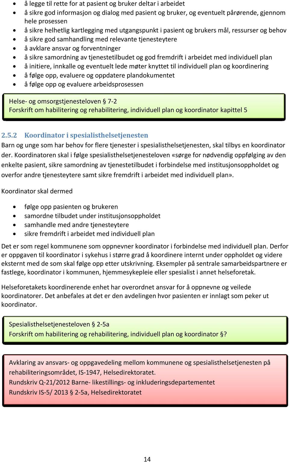 i arbeidet med individuell plan å initiere, innkalle og eventuelt lede møter knyttet til individuell plan og koordinering å følge opp, evaluere og oppdatere plandokumentet å følge opp og evaluere