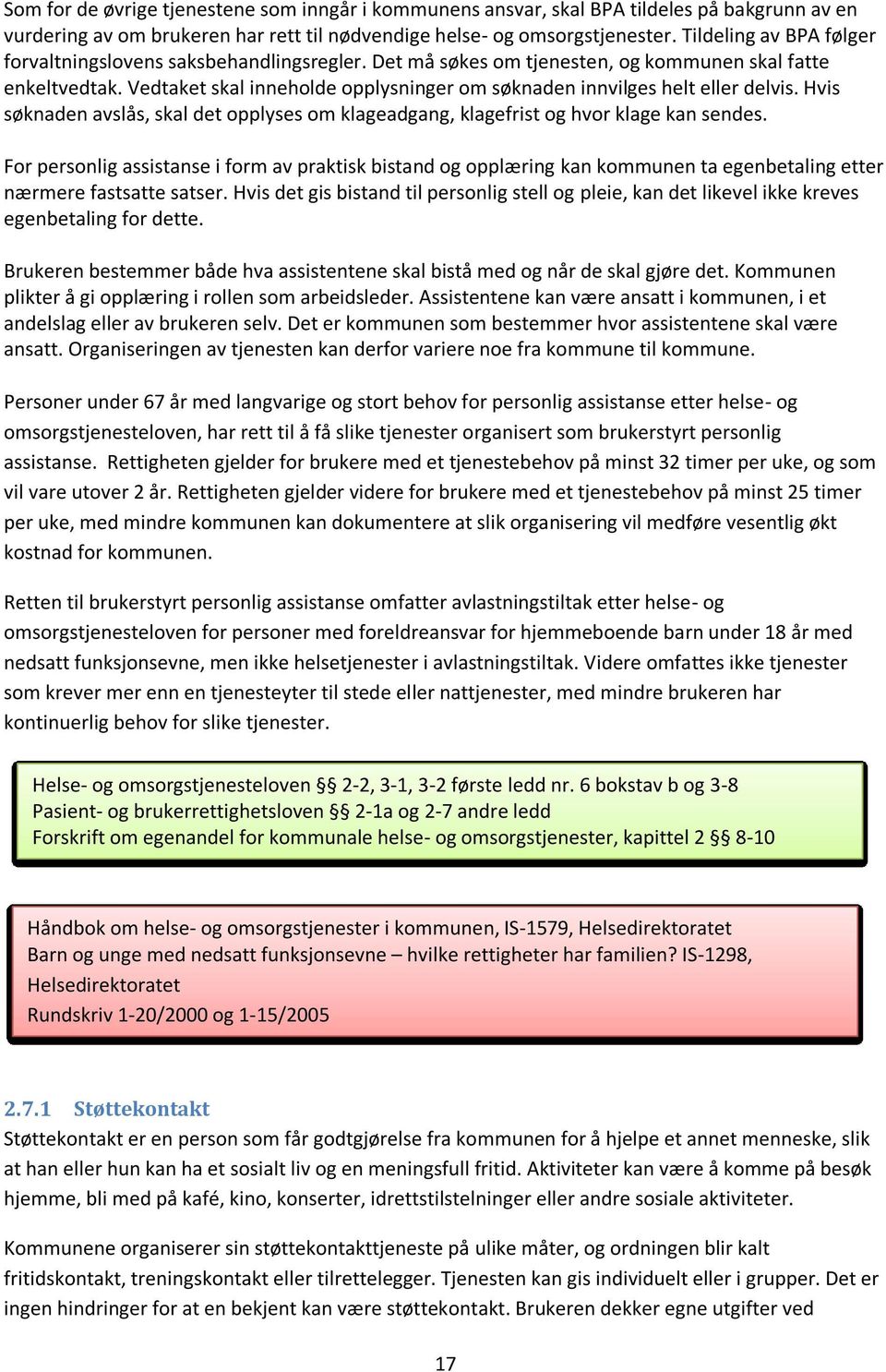 Vedtaket skal inneholde opplysninger om søknaden innvilges helt eller delvis. Hvis søknaden avslås, skal det opplyses om klageadgang, klagefrist og hvor klage kan sendes.