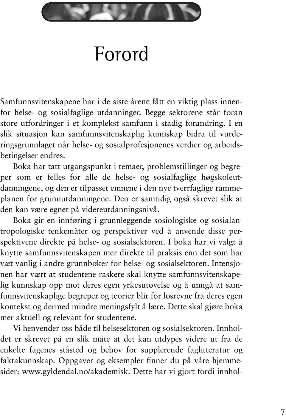 I en slik situasjon kan samfunnsvitenskaplig kunnskap bidra til vurderingsgrunnlaget når helse- og sosialprofesjonenes verdier og arbeidsbetingelser endres.