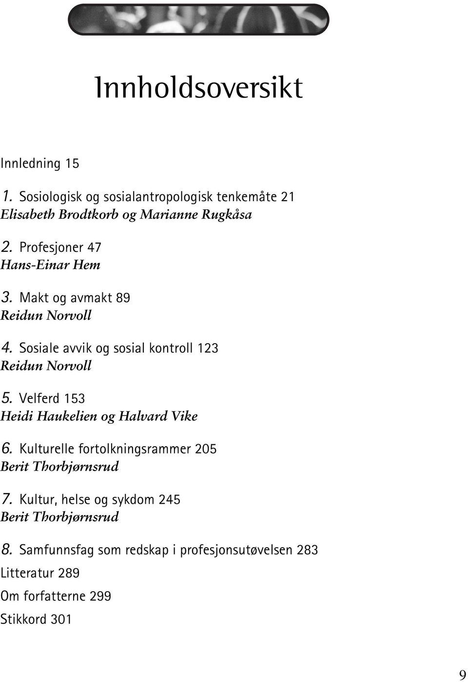 Velferd 153 Heidi Haukelien og Halvard Vike 6. Kulturelle fortolkningsrammer 205 Berit Thorbjørnsrud 7.
