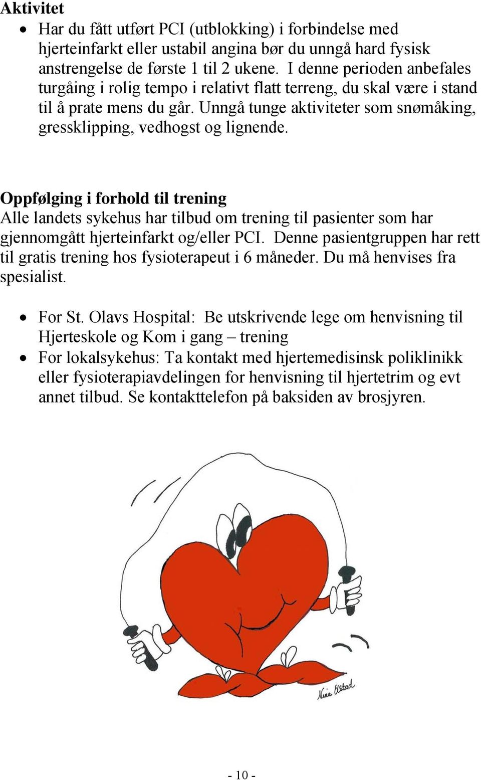 Oppfølging i forhold til trening Alle landets sykehus har tilbud om trening til pasienter som har gjennomgått hjerteinfarkt og/eller PCI.