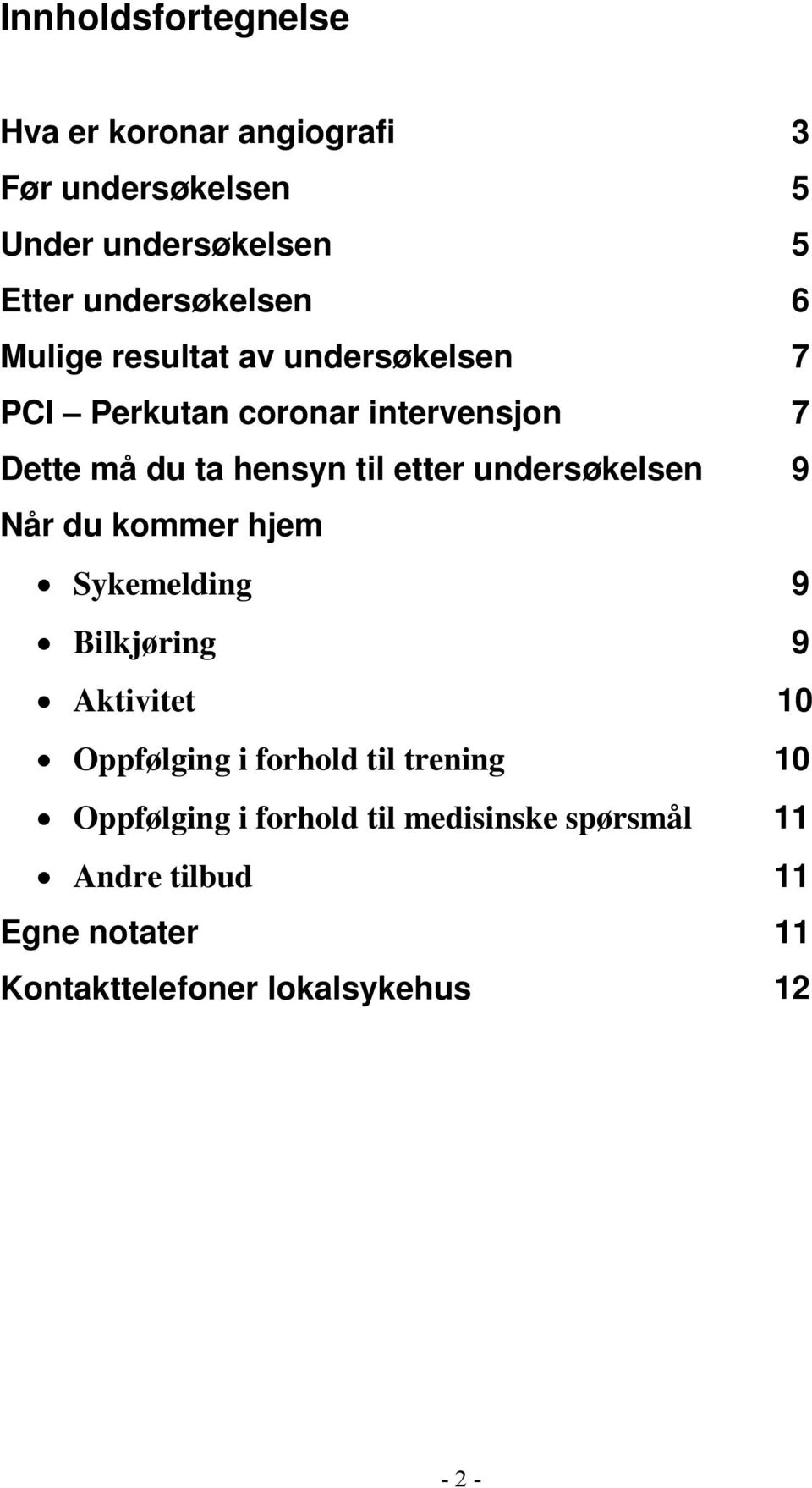 undersøkelsen 9 Når du kommer hjem Sykemelding 9 Bilkjøring 9 Aktivitet 10 Oppfølging i forhold til trening 10