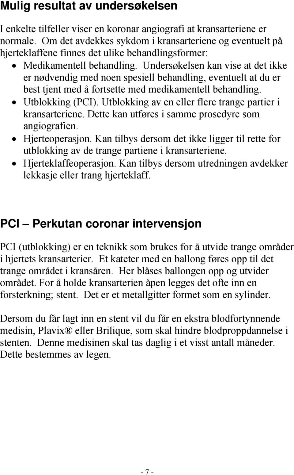 Undersøkelsen kan vise at det ikke er nødvendig med noen spesiell behandling, eventuelt at du er best tjent med å fortsette med medikamentell behandling. Utblokking (PCI).