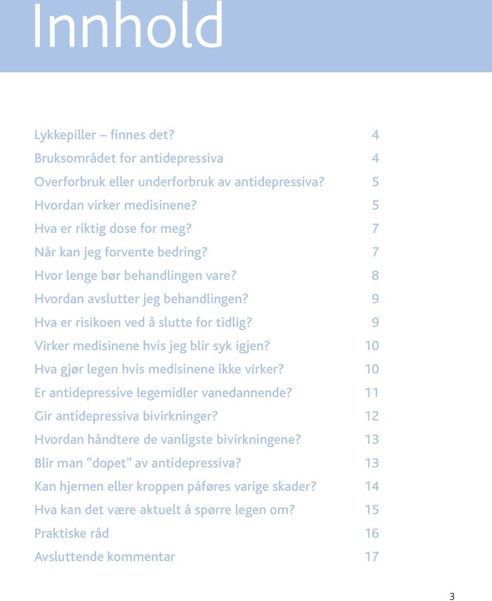 9 Virker medisinene hvis jeg blir syk igjen? 10 Hva gjør legen hvis medisinene ikke virker? 10 Er antidepressive legemidler vanedannende? 11 Gir antidepressiva bivirkninger?