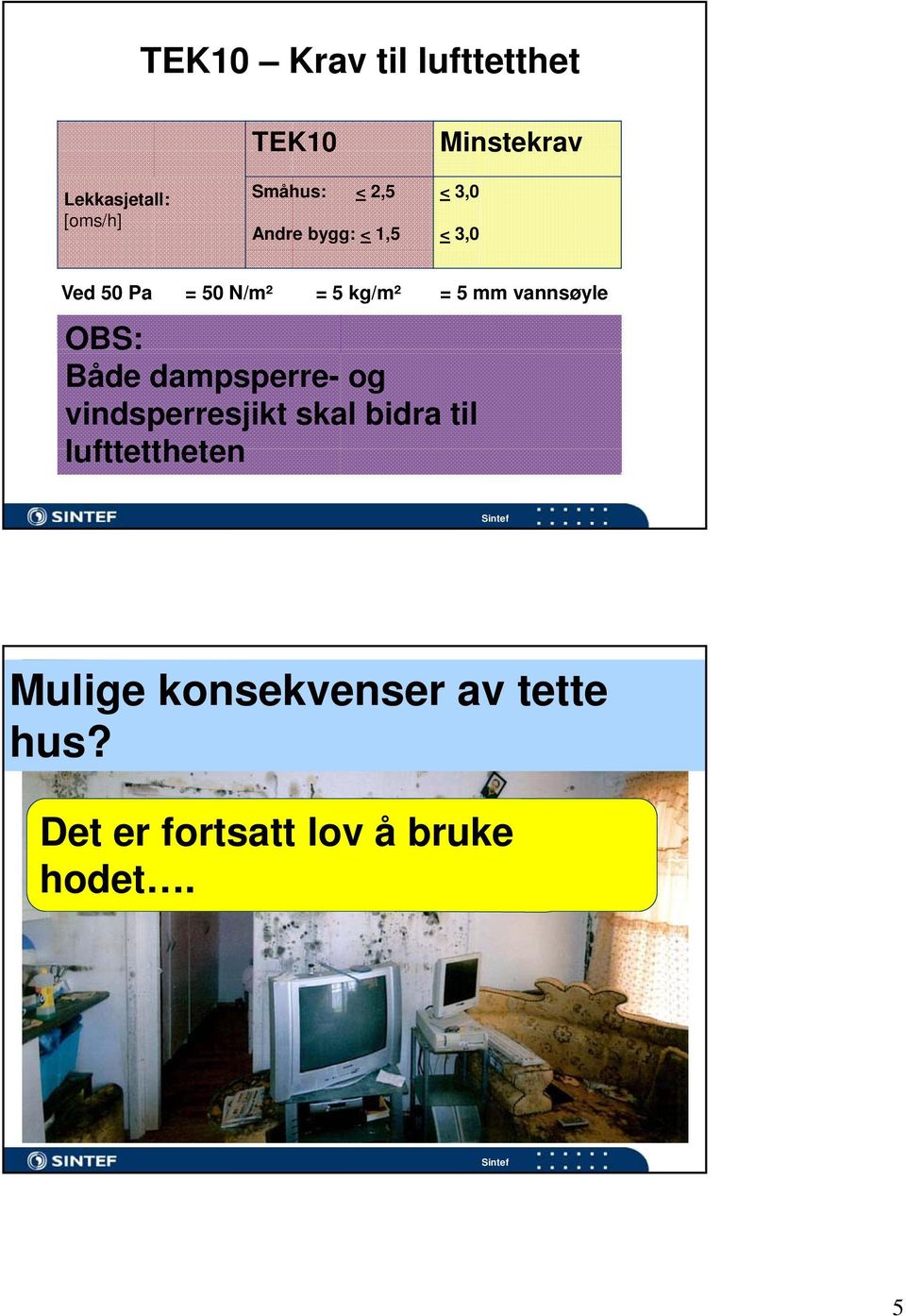 dampsperre- og vindsperresjikt skal bidra til lufttettheten = 5 mm vannsøyle