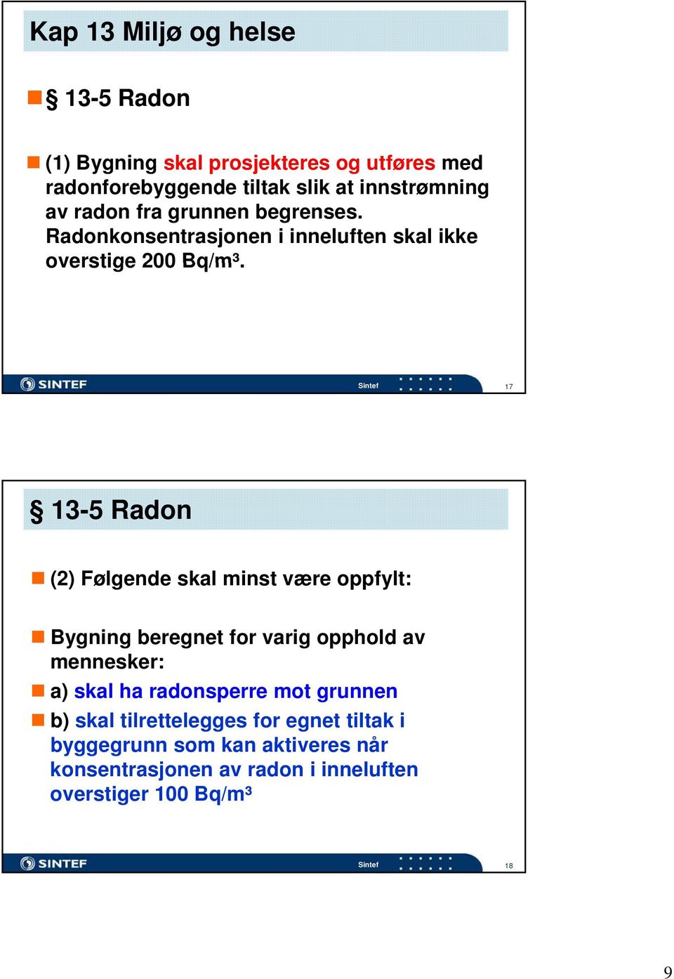 Sintef 17 13-5 Radon (2) Følgende skal minst være oppfylt: Bygning beregnet for varig opphold av mennesker: a) skal ha