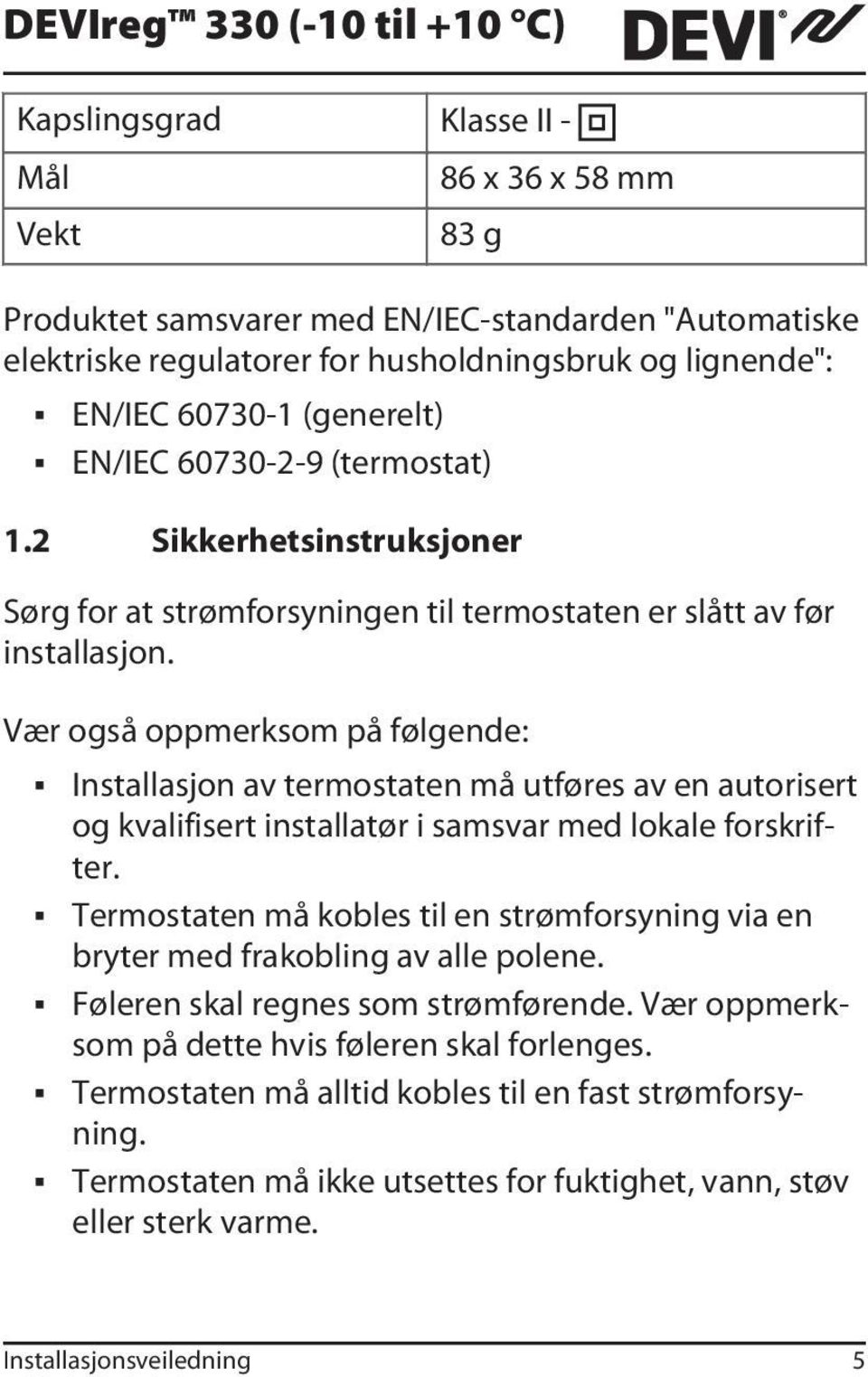 Vær også oppmerksom på følgende: Installasjon av termostaten må utføres av en autorisert og kvalifisert installatør i samsvar med lokale forskrifter.