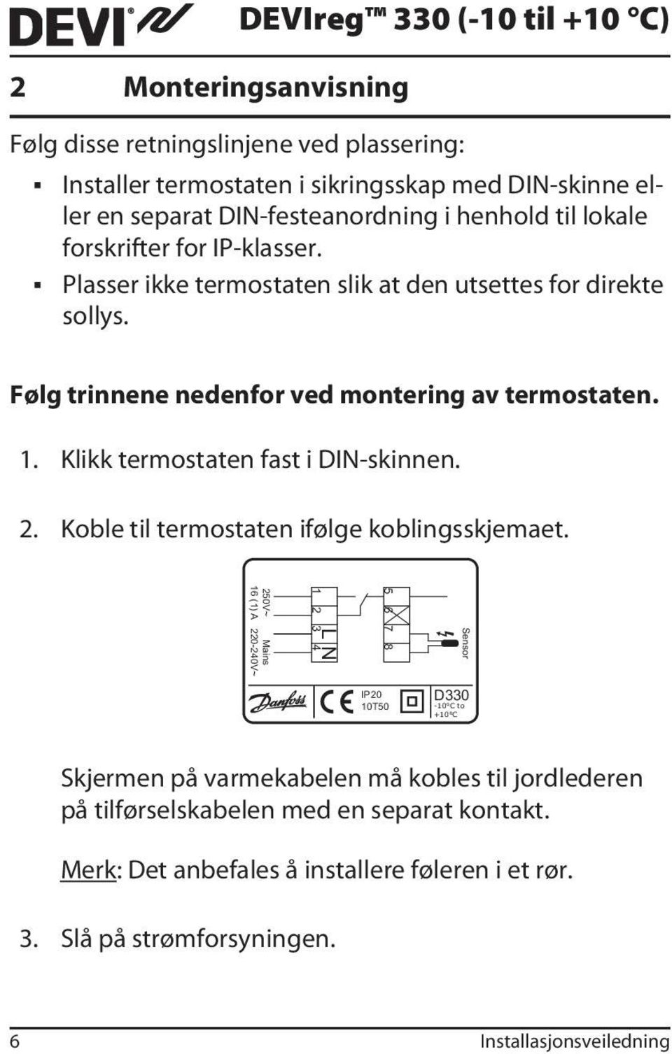 Følg trinnene nedenfor ved montering av termostaten. 1. Klikk termostaten fast i DIN-skinnen. 2. Koble til termostaten ifølge koblingsskjemaet.