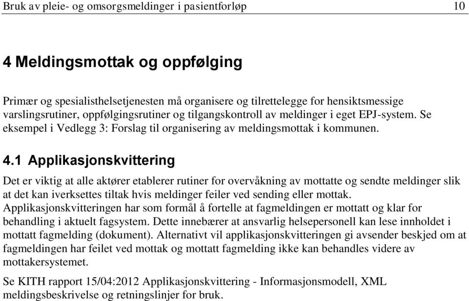 1 Applikasjonskvittering Det er viktig at alle aktører etablerer rutiner for overvåkning av mottatte og sendte meldinger slik at det kan iverksettes tiltak hvis meldinger feiler ved sending eller