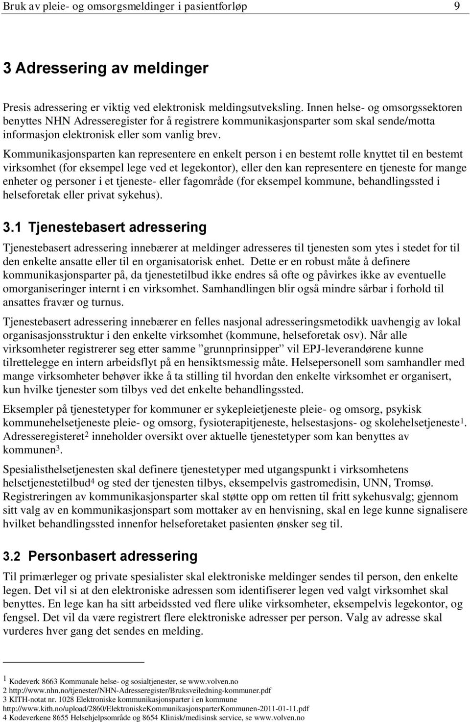 Kommunikasjonsparten kan representere en enkelt person i en bestemt rolle knyttet til en bestemt virksomhet (for eksempel lege ved et legekontor), eller den kan representere en tjeneste for mange