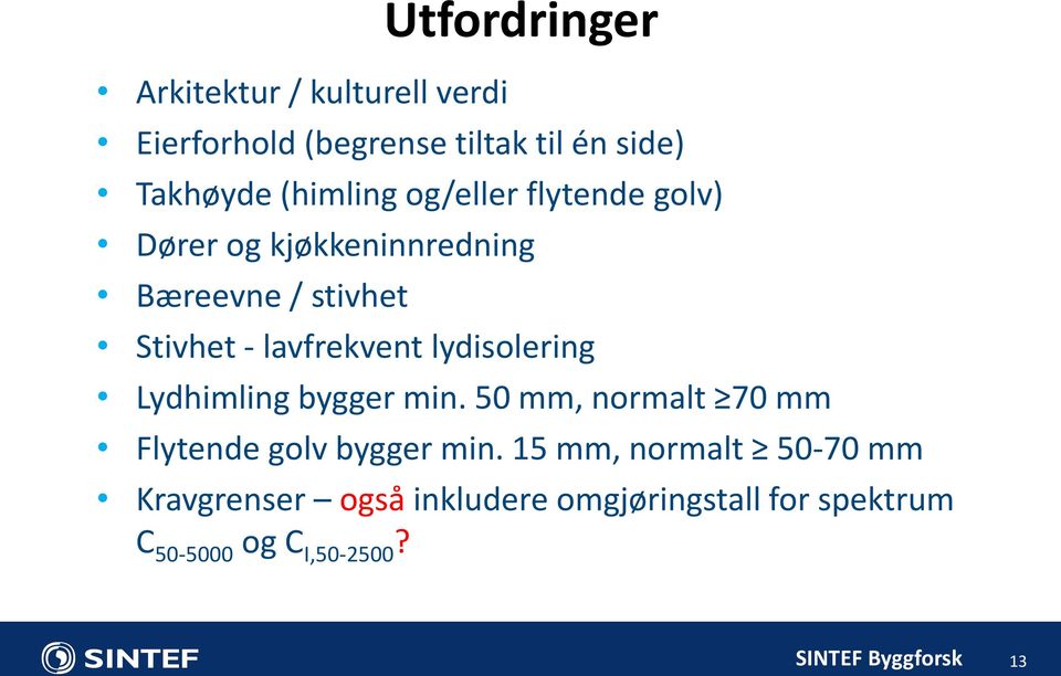 lydisolering Lydhimling bygger min. 50 mm, normalt 70 mm Flytende golv bygger min.