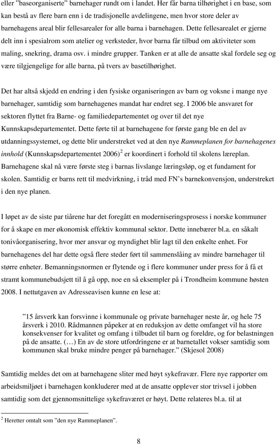 Dette fellesarealet er gjerne delt inn i spesialrom som atelier og verksteder, hvor barna får tilbud om aktiviteter som maling, snekring, drama osv. i mindre grupper.