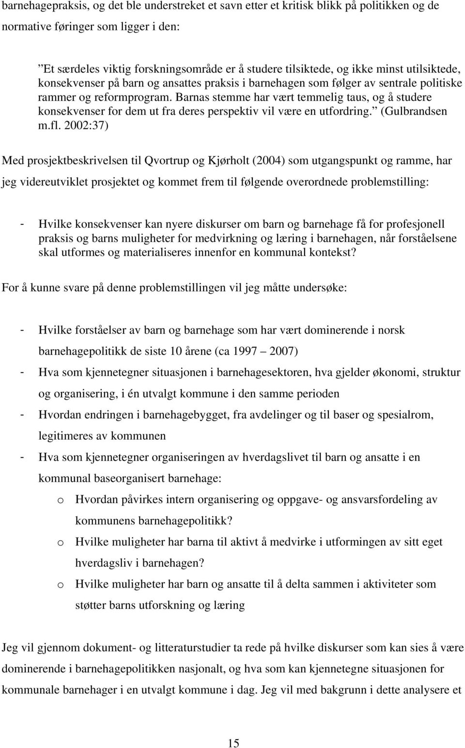 Barnas stemme har vært temmelig taus, og å studere konsekvenser for dem ut fra deres perspektiv vil være en utfordring. (Gulbrandsen m.fl.