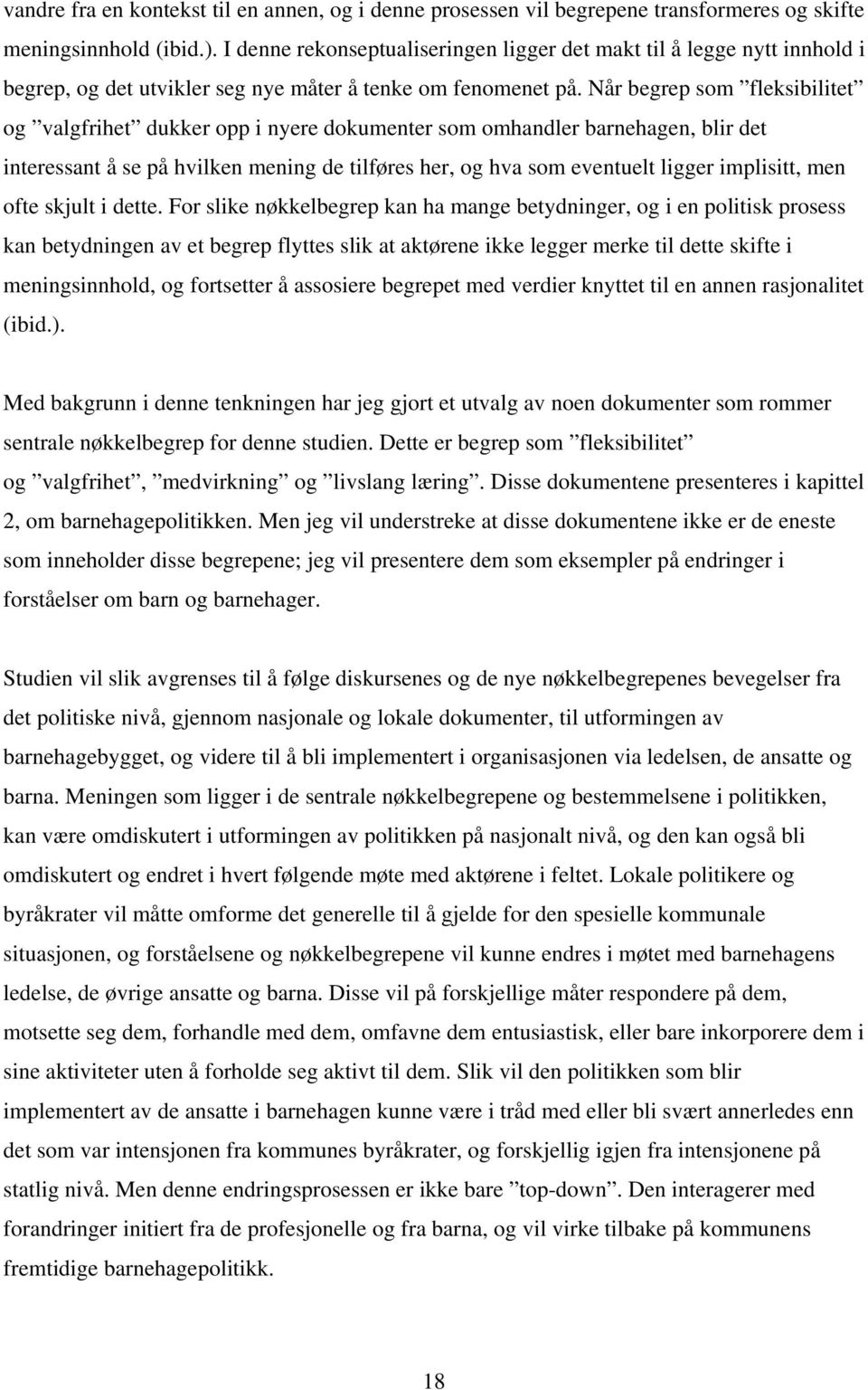 Når begrep som fleksibilitet og valgfrihet dukker opp i nyere dokumenter som omhandler barnehagen, blir det interessant å se på hvilken mening de tilføres her, og hva som eventuelt ligger implisitt,